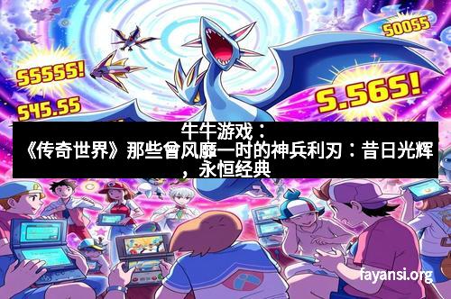 牛牛游戏：《传奇世界》那些曾风靡一时的神兵利刃：昔日光辉，永恒经典